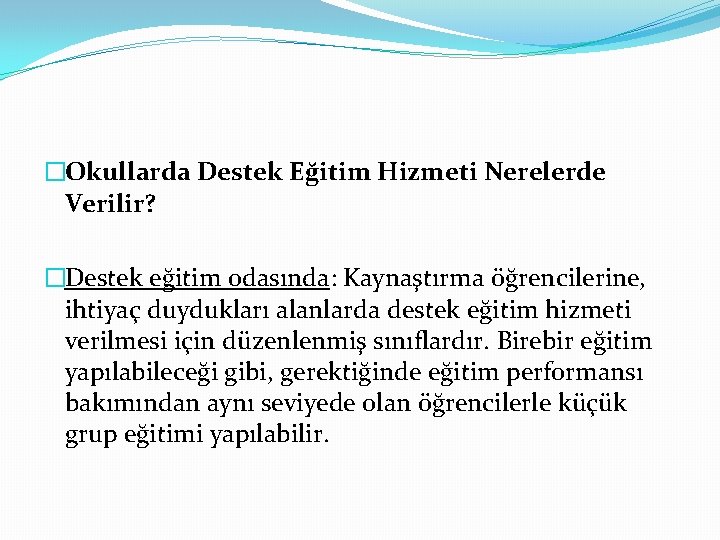 �Okullarda Destek Eğitim Hizmeti Nerelerde Verilir? �Destek eğitim odasında: Kaynaştırma öğrencilerine, ihtiyaç duydukları alanlarda