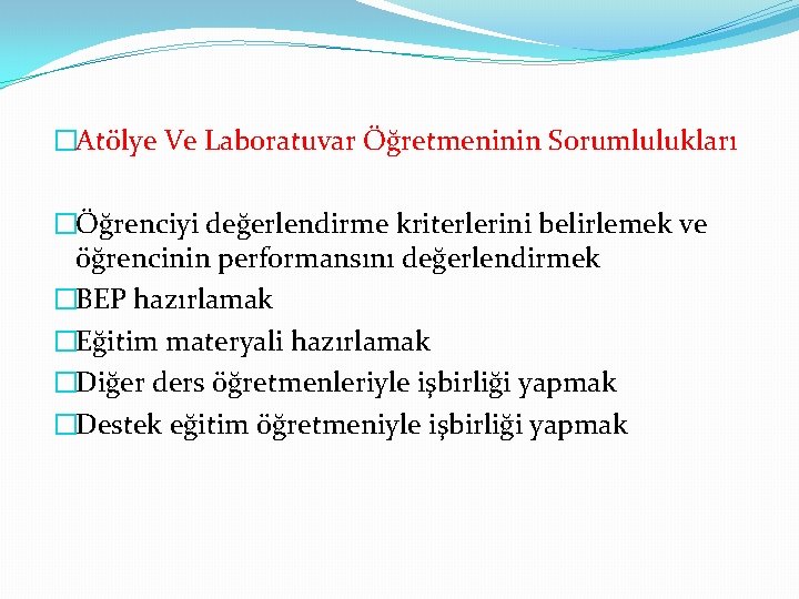 �Atölye Ve Laboratuvar Öğretmeninin Sorumlulukları �Öğrenciyi değerlendirme kriterlerini belirlemek ve öğrencinin performansını değerlendirmek �BEP