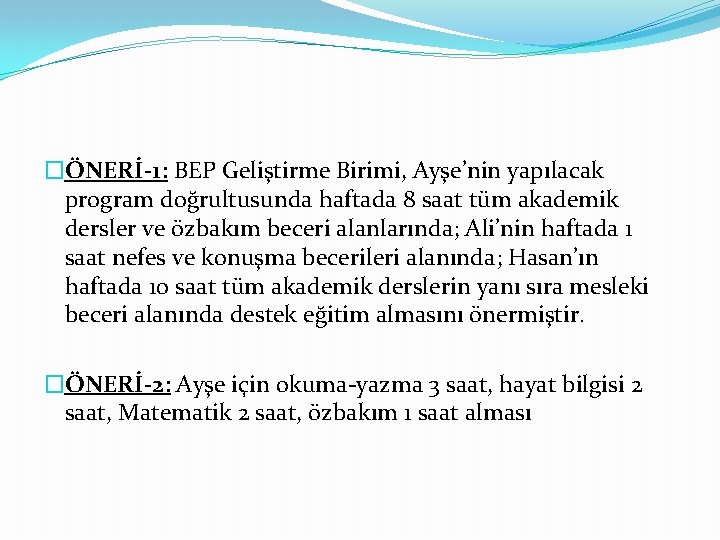 �ÖNERİ-1: BEP Geliştirme Birimi, Ayşe’nin yapılacak program doğrultusunda haftada 8 saat tüm akademik dersler