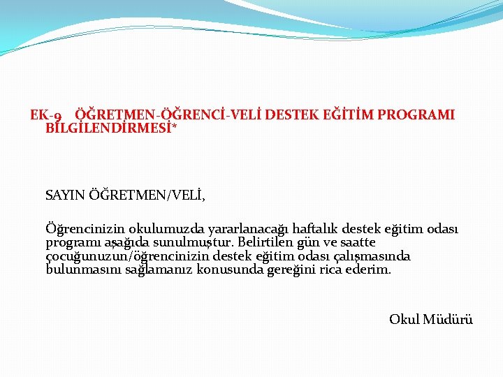 EK-9 ÖĞRETMEN-ÖĞRENCİ-VELİ DESTEK EĞİTİM PROGRAMI BİLGİLENDİRMESİ* SAYIN ÖĞRETMEN/VELİ, Öğrencinizin okulumuzda yararlanacağı haftalık destek eğitim