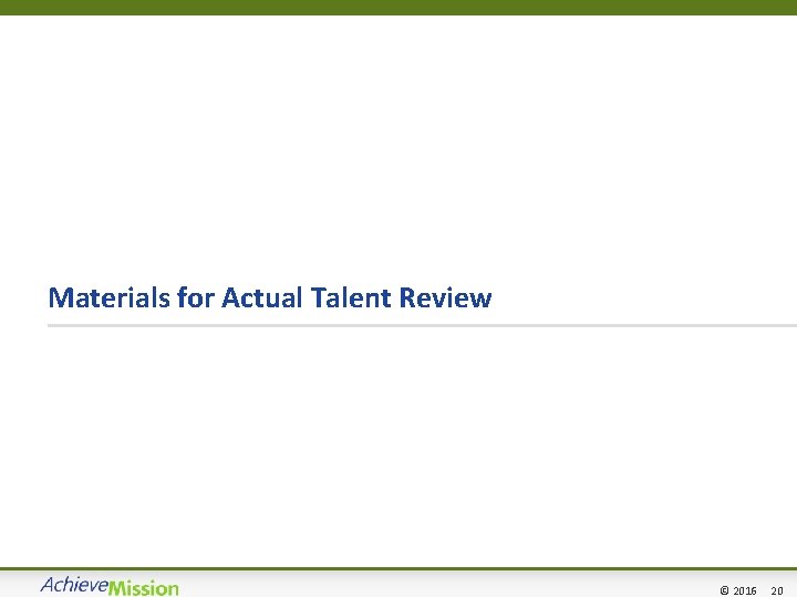 Materials for Actual Talent Review 20 © 2016 20 