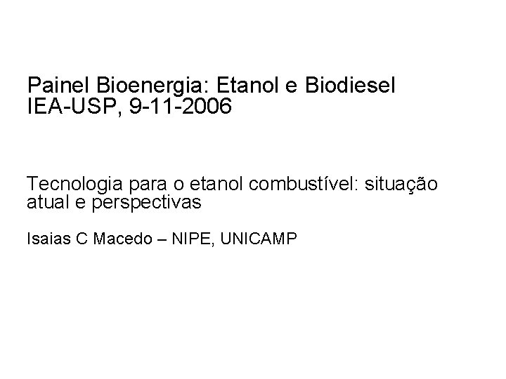 Painel Bioenergia: Etanol e Biodiesel IEA-USP, 9 -11 -2006 Tecnologia para o etanol combustível: