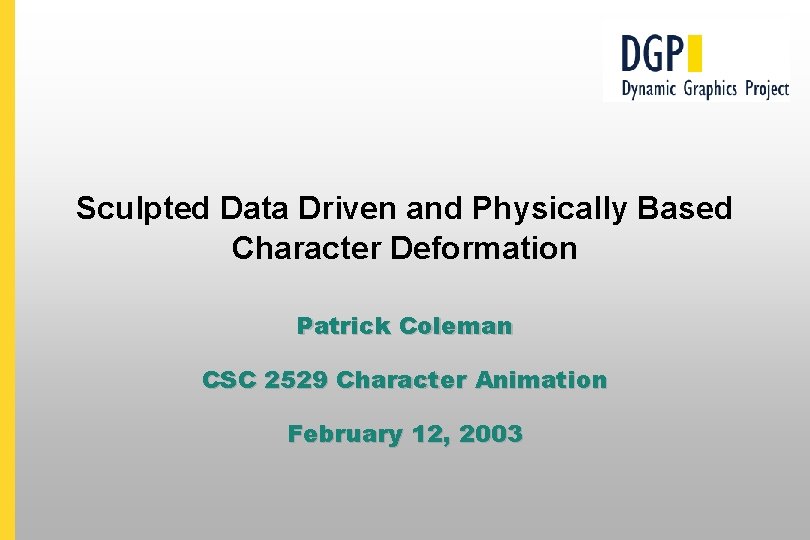 Sculpted Data Driven and Physically Based Character Deformation Patrick Coleman CSC 2529 Character Animation