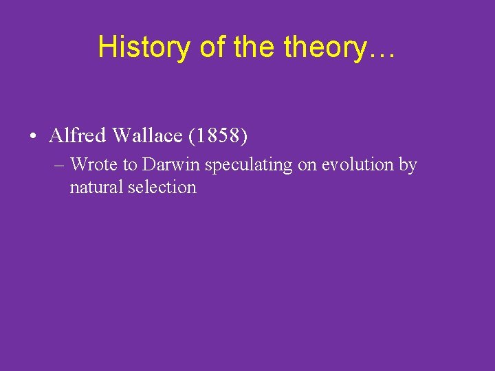 History of theory… • Alfred Wallace (1858) – Wrote to Darwin speculating on evolution