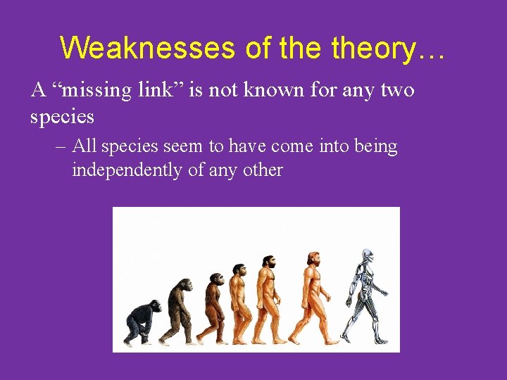 Weaknesses of theory… A “missing link” is not known for any two species –