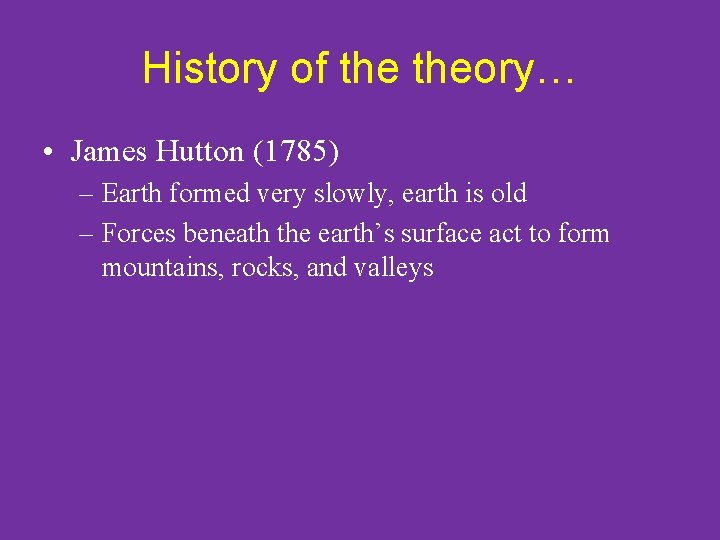 History of theory… • James Hutton (1785) – Earth formed very slowly, earth is
