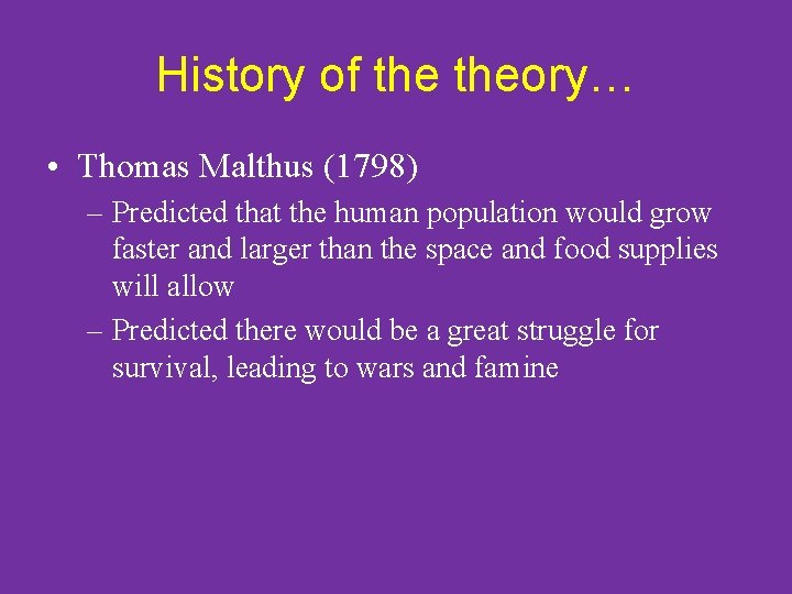 History of theory… • Thomas Malthus (1798) – Predicted that the human population would