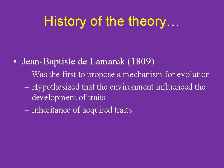 History of theory… • Jean-Baptiste de Lamarck (1809) – Was the first to propose