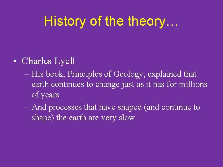 History of theory… • Charles Lyell – His book, Principles of Geology, explained that
