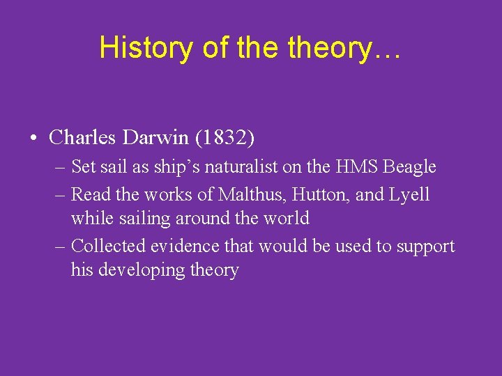 History of theory… • Charles Darwin (1832) – Set sail as ship’s naturalist on