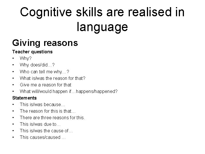 Cognitive skills are realised in language Giving reasons Teacher questions • Why? • Why