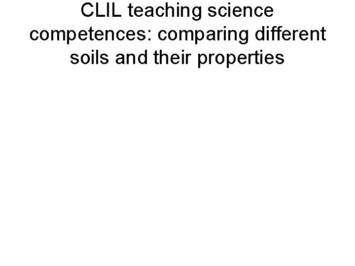 CLIL teaching science competences: comparing different soils and their properties 