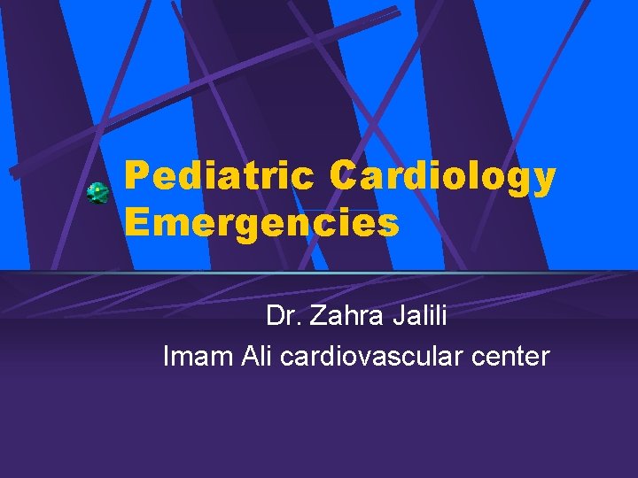 Pediatric Cardiology Emergencies Dr. Zahra Jalili Imam Ali cardiovascular center 