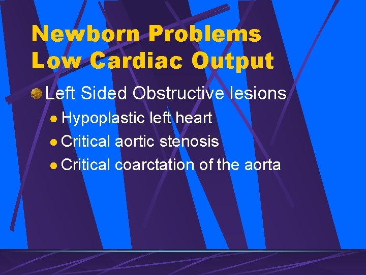 Newborn Problems Low Cardiac Output Left Sided Obstructive lesions l Hypoplastic left heart l