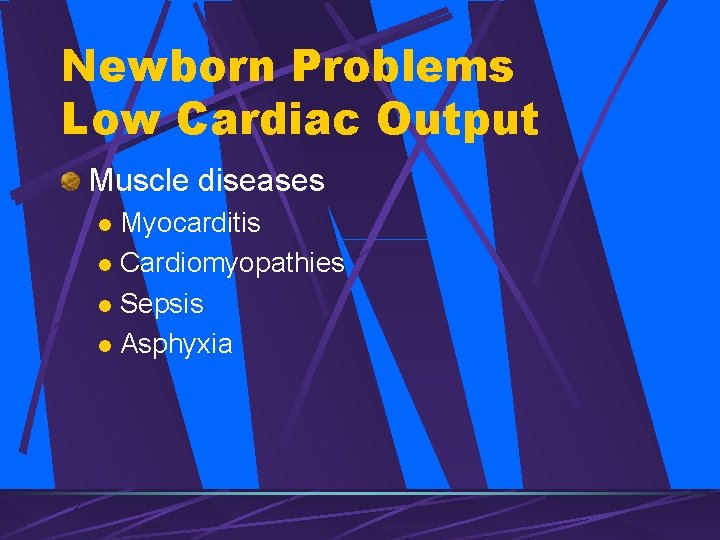 Newborn Problems Low Cardiac Output Muscle diseases Myocarditis l Cardiomyopathies l Sepsis l Asphyxia