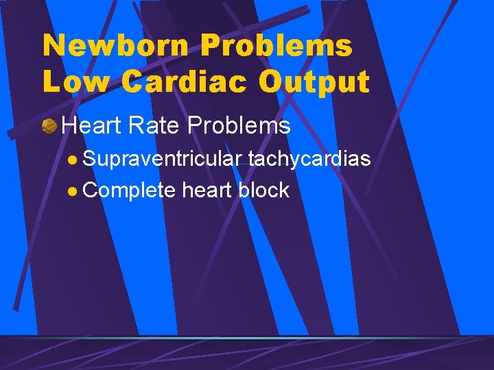 Newborn Problems Low Cardiac Output Heart Rate Problems l Supraventricular tachycardias l Complete heart