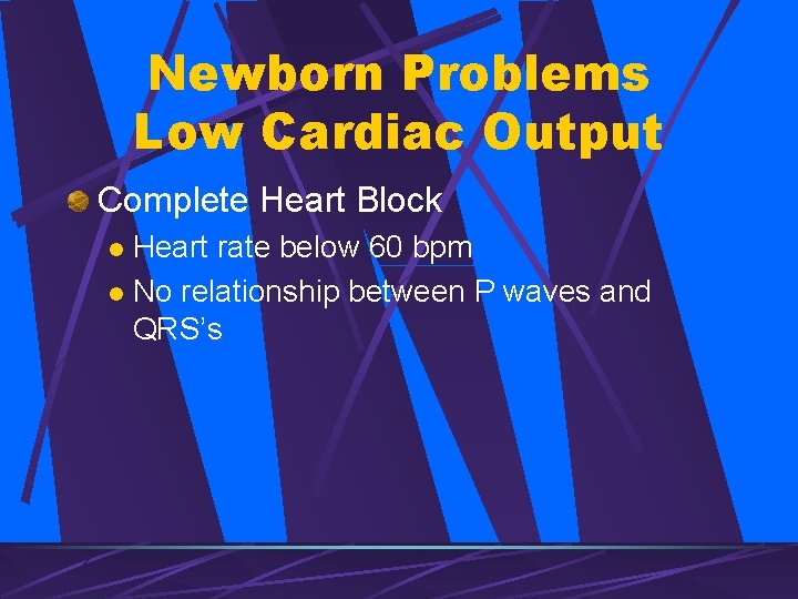 Newborn Problems Low Cardiac Output Complete Heart Block Heart rate below 60 bpm l