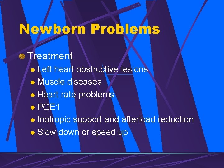 Newborn Problems Treatment Left heart obstructive lesions l Muscle diseases l Heart rate problems