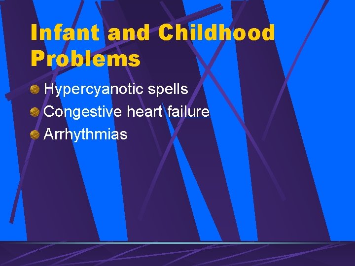 Infant and Childhood Problems Hypercyanotic spells Congestive heart failure Arrhythmias 