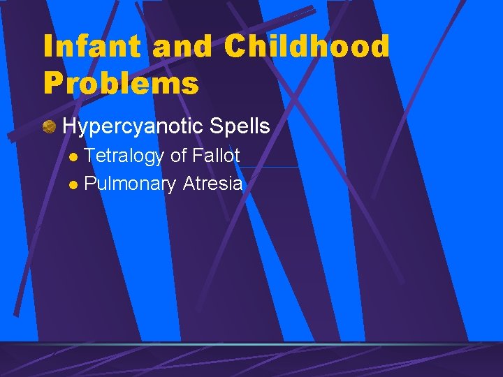 Infant and Childhood Problems Hypercyanotic Spells Tetralogy of Fallot l Pulmonary Atresia l 