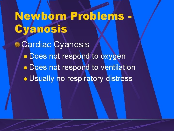 Newborn Problems Cyanosis Cardiac Cyanosis l Does not respond to oxygen l Does not