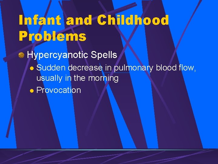 Infant and Childhood Problems Hypercyanotic Spells Sudden decrease in pulmonary blood flow, usually in