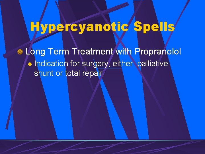 Hypercyanotic Spells Long Term Treatment with Propranolol l Indication for surgery, either palliative shunt