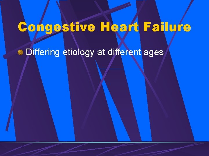 Congestive Heart Failure Differing etiology at different ages 