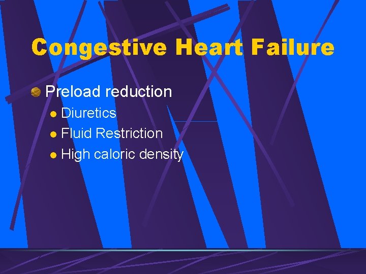 Congestive Heart Failure Preload reduction Diuretics l Fluid Restriction l High caloric density l