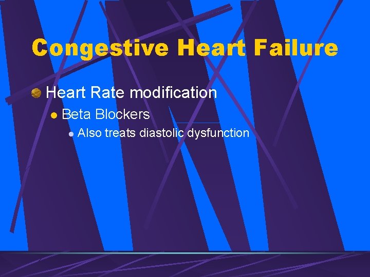 Congestive Heart Failure Heart Rate modification l Beta Blockers l Also treats diastolic dysfunction