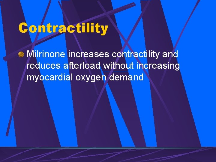 Contractility Milrinone increases contractility and reduces afterload without increasing myocardial oxygen demand 