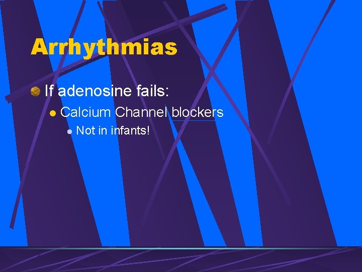 Arrhythmias If adenosine fails: l Calcium Channel blockers l Not in infants! 