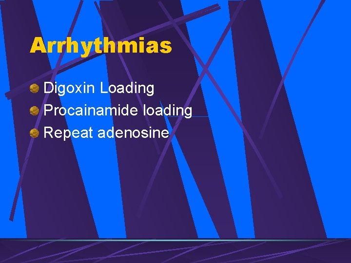 Arrhythmias Digoxin Loading Procainamide loading Repeat adenosine 