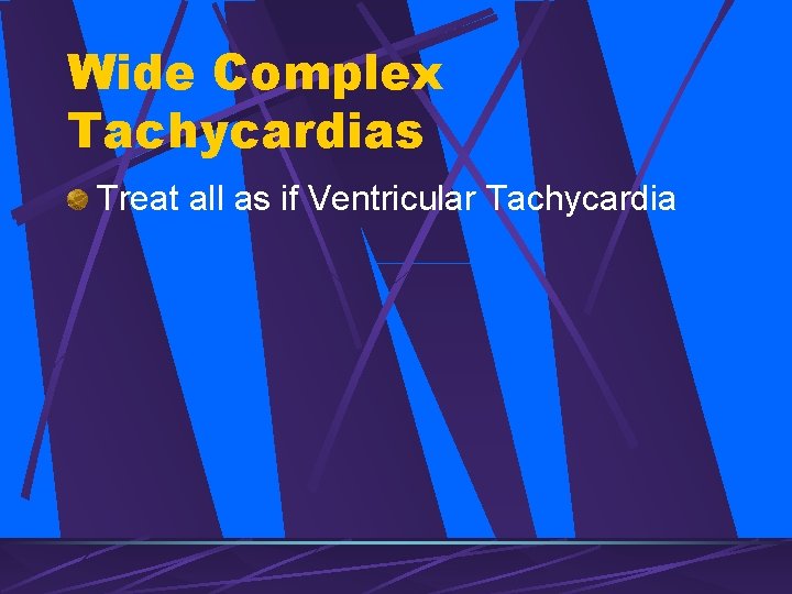 Wide Complex Tachycardias Treat all as if Ventricular Tachycardia 