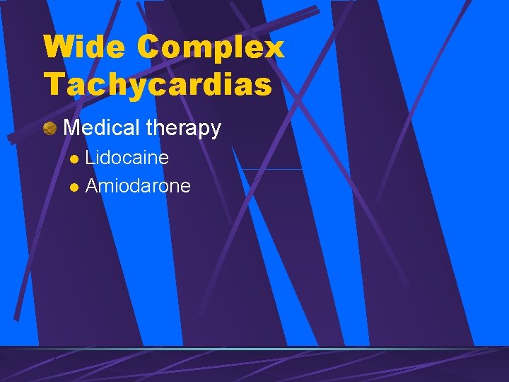 Wide Complex Tachycardias Medical therapy Lidocaine l Amiodarone l 