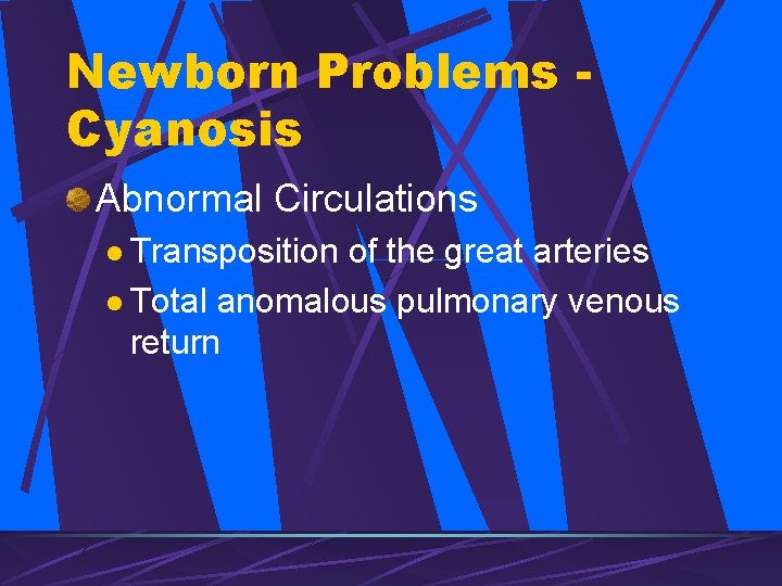 Newborn Problems Cyanosis Abnormal Circulations l Transposition of the great arteries l Total anomalous