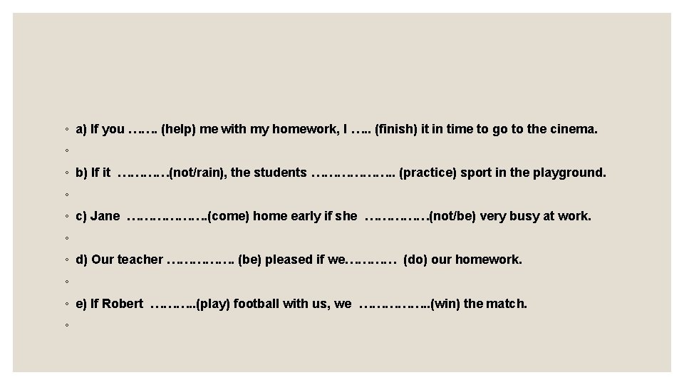 ◦ a) If you ……. (help) me with my homework, I …. . (finish)