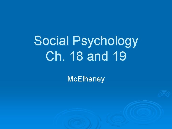 Social Psychology Ch. 18 and 19 Mc. Elhaney 