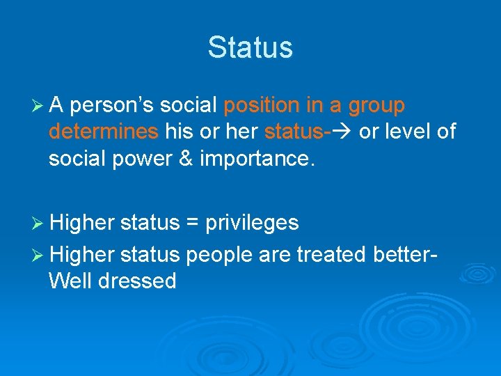 Status Ø A person’s social position in a group determines his or her status-