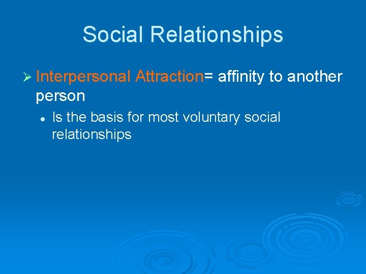 Social Relationships Ø Interpersonal Attraction= affinity to another person l Is the basis for