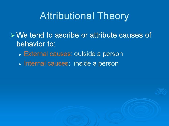 Attributional Theory Ø We tend to ascribe or attribute causes of behavior to: l