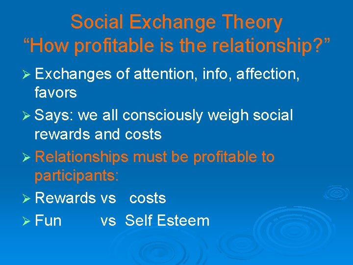 Social Exchange Theory “How profitable is the relationship? ” Ø Exchanges of attention, info,