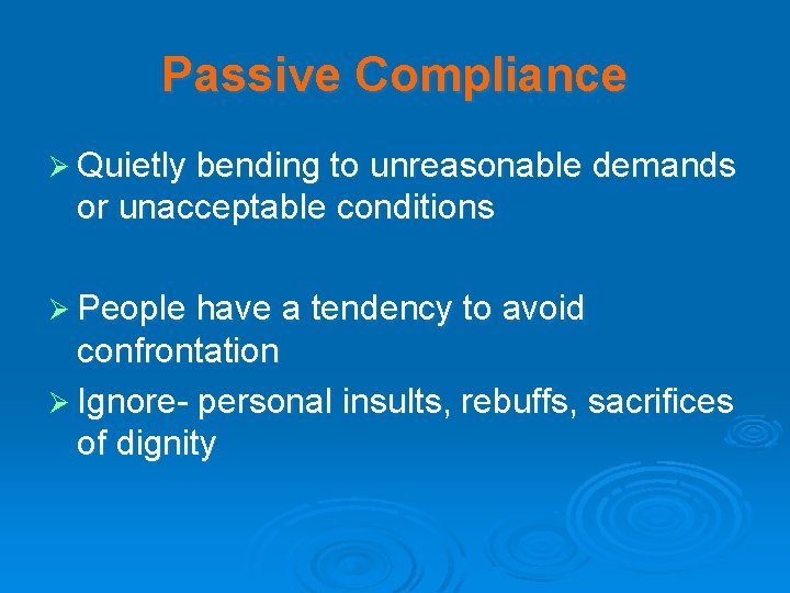 Passive Compliance Ø Quietly bending to unreasonable demands or unacceptable conditions Ø People have