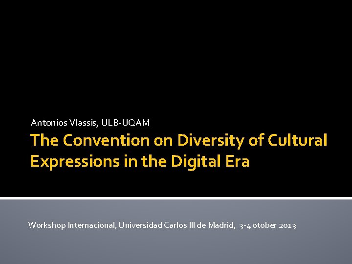 Antonios Vlassis, ULB-UQAM The Convention on Diversity of Cultural Expressions in the Digital Era