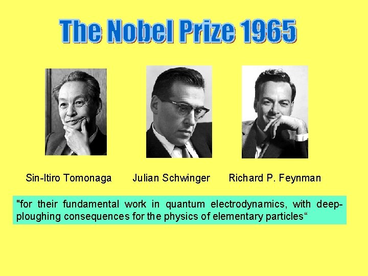 Sin-Itiro Tomonaga Julian Schwinger Richard P. Feynman "for their fundamental work in quantum electrodynamics,