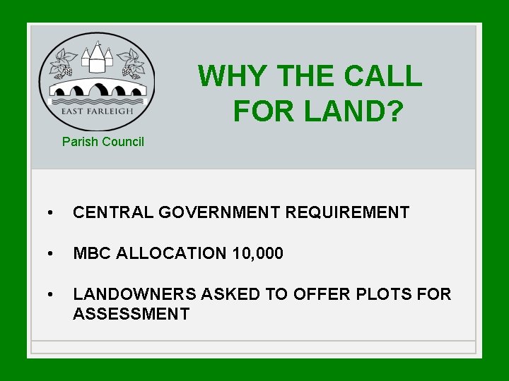 WHY THE CALL FOR LAND? Parish Council • CENTRAL GOVERNMENT REQUIREMENT • MBC ALLOCATION