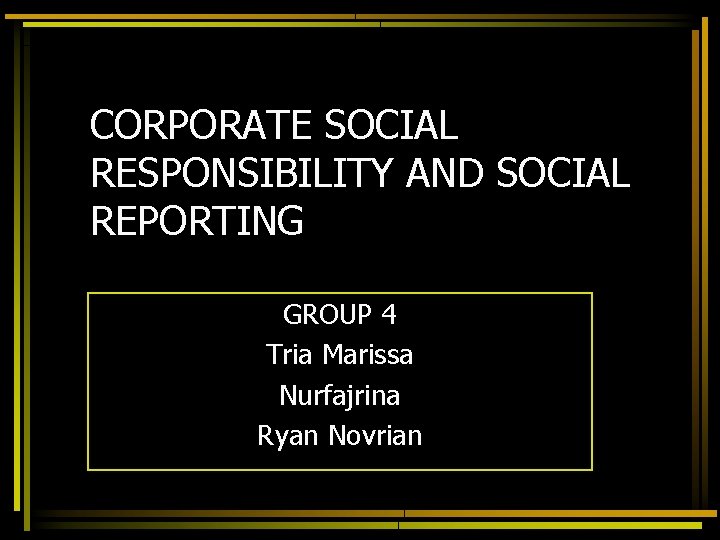 CORPORATE SOCIAL RESPONSIBILITY AND SOCIAL REPORTING GROUP 4 Tria Marissa Nurfajrina Ryan Novrian 