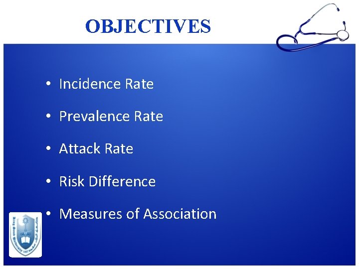 OBJECTIVES • Incidence Rate • Prevalence Rate • Attack Rate • Risk Difference •