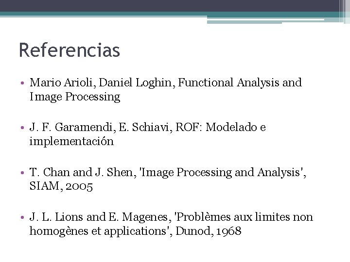 Referencias • Mario Arioli, Daniel Loghin, Functional Analysis and Image Processing • J. F.