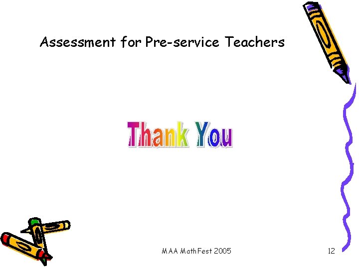 Assessment for Pre-service Teachers MAA Math. Fest 2005 12 
